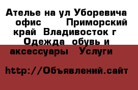 Ателье на ул,Уборевича 19 офис 101 - Приморский край, Владивосток г. Одежда, обувь и аксессуары » Услуги   
